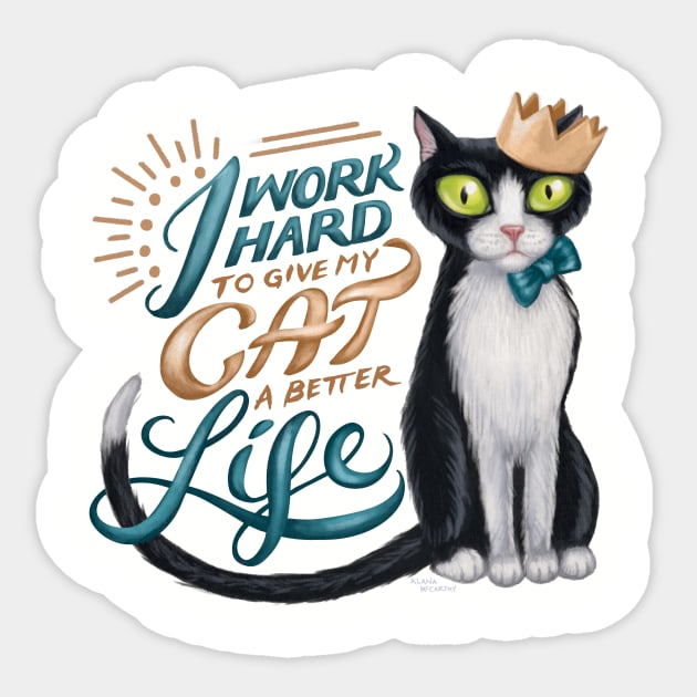 I work hard to give my cat a better life Sticker by GeekyPet